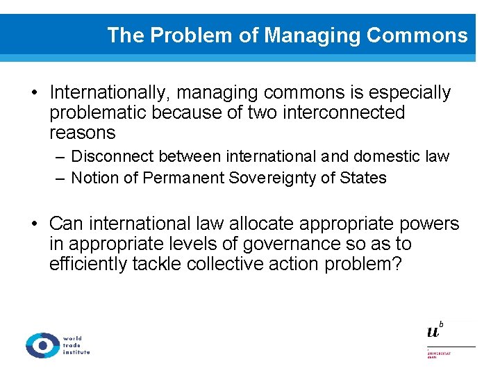 The Problem of Managing Commons • Internationally, managing commons is especially problematic because of