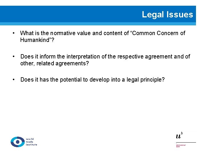 Legal Issues • What is the normative value and content of “Common Concern of