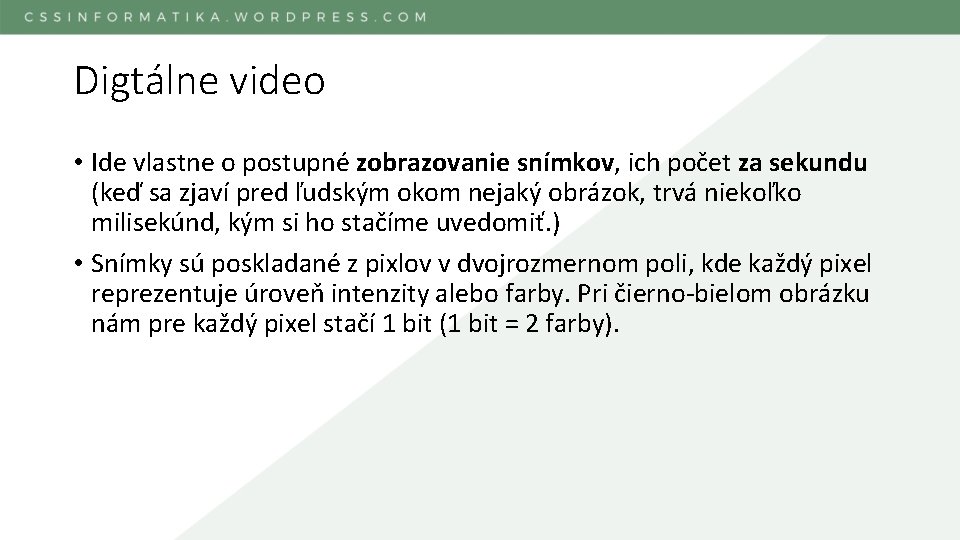 Digtálne video • Ide vlastne o postupné zobrazovanie snímkov, ich počet za sekundu (keď