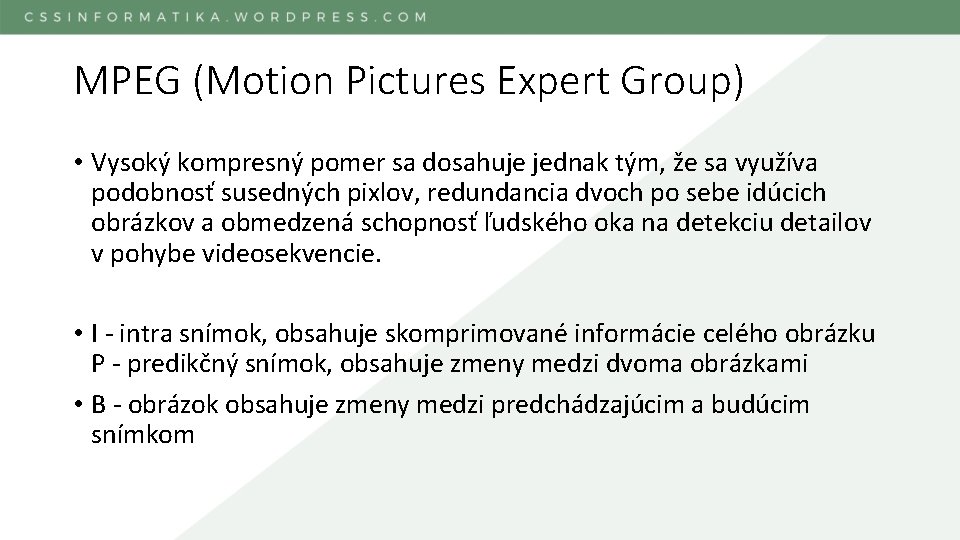 MPEG (Motion Pictures Expert Group) • Vysoký kompresný pomer sa dosahuje jednak tým, že