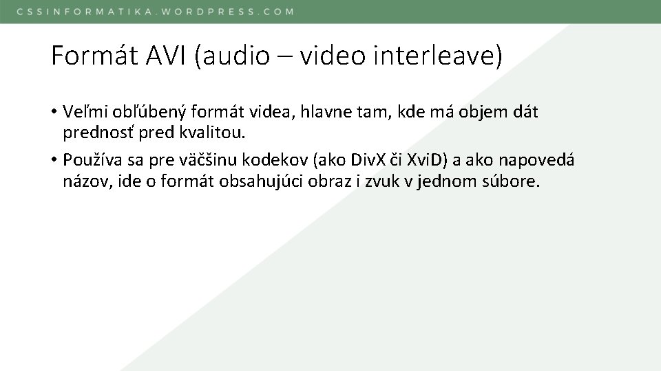 Formát AVI (audio – video interleave) • Veľmi obľúbený formát videa, hlavne tam, kde