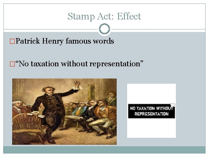 Stamp Act: Effect �Patrick Henry famous words �“No taxation without representation” 