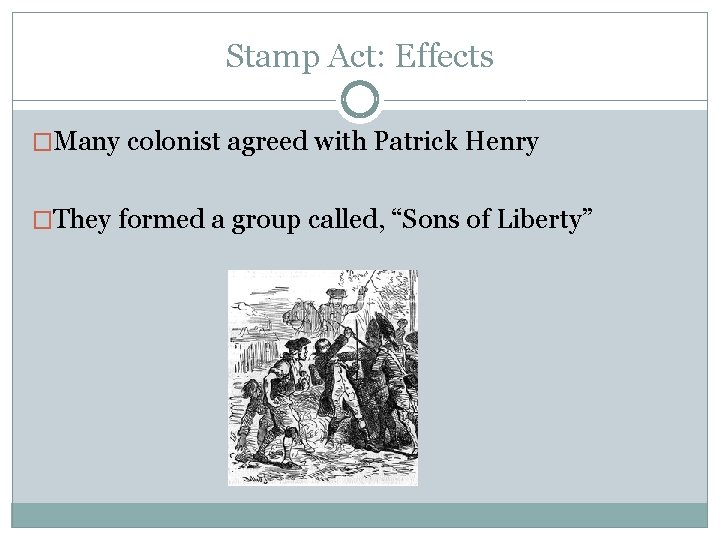 Stamp Act: Effects �Many colonist agreed with Patrick Henry �They formed a group called,