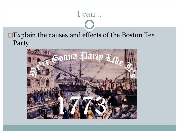 I can… �Explain the causes and effects of the Boston Tea Party 