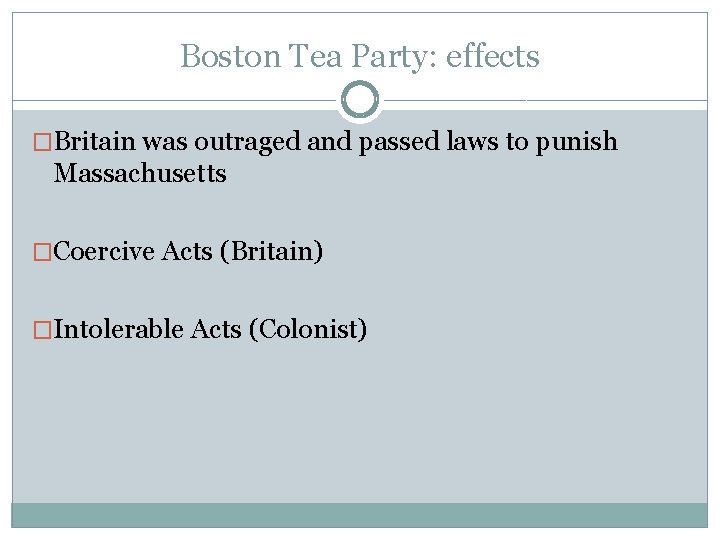 Boston Tea Party: effects �Britain was outraged and passed laws to punish Massachusetts �Coercive