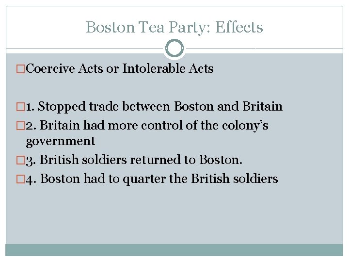 Boston Tea Party: Effects �Coercive Acts or Intolerable Acts � 1. Stopped trade between