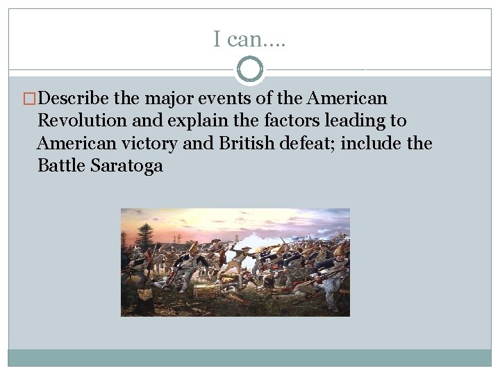 I can…. �Describe the major events of the American Revolution and explain the factors