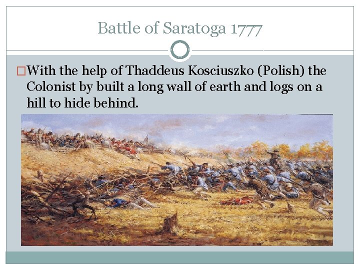 Battle of Saratoga 1777 �With the help of Thaddeus Kosciuszko (Polish) the Colonist by