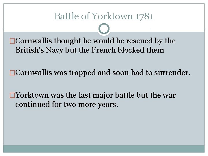 Battle of Yorktown 1781 �Cornwallis thought he would be rescued by the British’s Navy