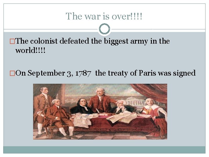 The war is over!!!! �The colonist defeated the biggest army in the world!!!! �On