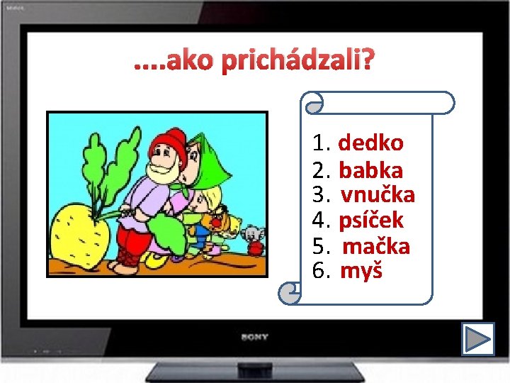 . . ako prichádzali? 1. dedko 2. babka 3. vnučka 4. psíček 5. mačka