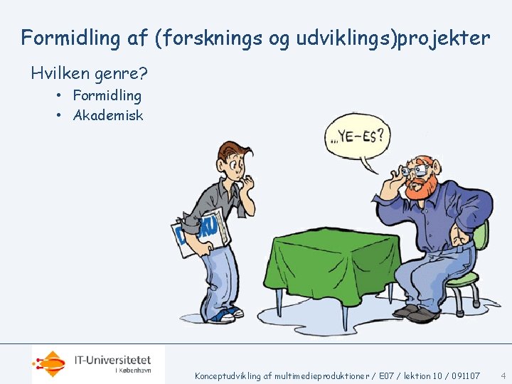 Formidling af (forsknings og udviklings)projekter Hvilken genre? • Formidling • Akademisk Konceptudvikling af multimedieproduktioner