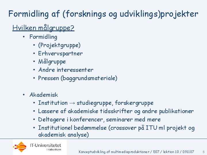 Formidling af (forsknings og udviklings)projekter Hvilken målgruppe? • Formidling • (Projektgruppe) • Erhvervspartner •