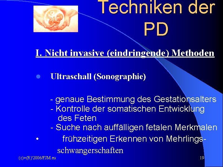 Techniken der PD I. Nicht invasive (eindringende) Methoden l • Ultraschall (Sonographie) - genaue Techniken der PD I. Nicht invasive (eindringende) Methoden l • Ultraschall (Sonographie) - genaue