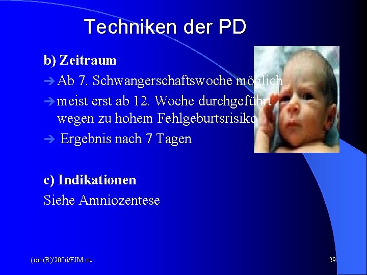 Techniken der PD b) Zeitraum Ab 7. Schwangerschaftswoche möglich meist erst ab 12. Woche