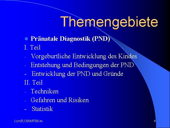 Themengebiete Pränatale Diagnostik (PND) I. Teil - Vorgeburtliche Entwicklung des Kindes - Entstehung und Themengebiete Pränatale Diagnostik (PND) I. Teil - Vorgeburtliche Entwicklung des Kindes - Entstehung und