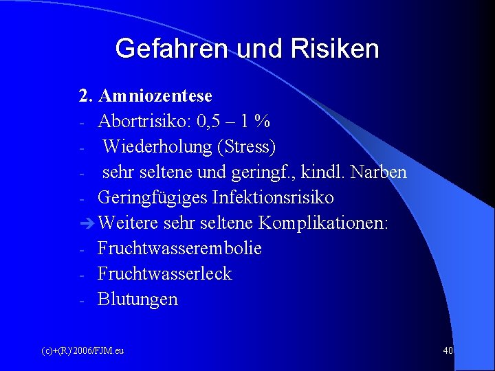 Gefahren und Risiken 2. Amniozentese - Abortrisiko: 0, 5 – 1 % - Wiederholung Gefahren und Risiken 2. Amniozentese - Abortrisiko: 0, 5 – 1 % - Wiederholung