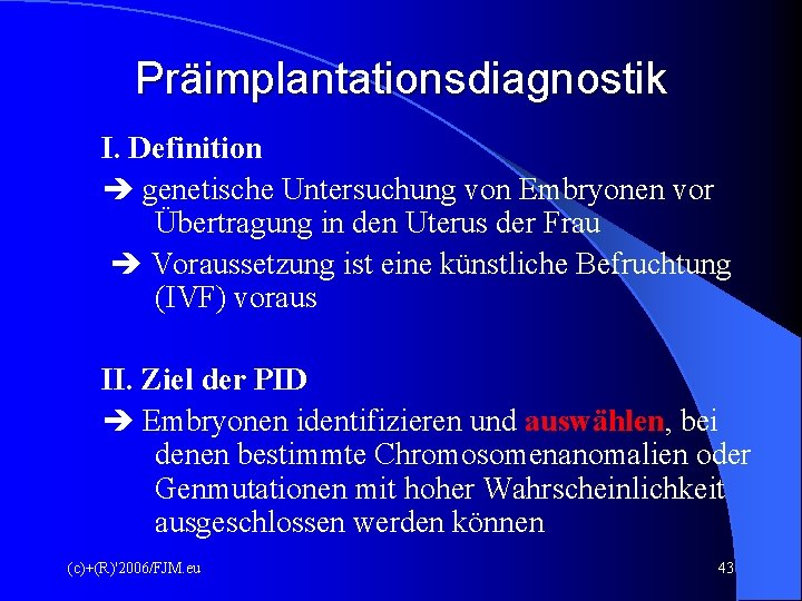 Präimplantationsdiagnostik I. Definition genetische Untersuchung von Embryonen vor Übertragung in den Uterus der Frau