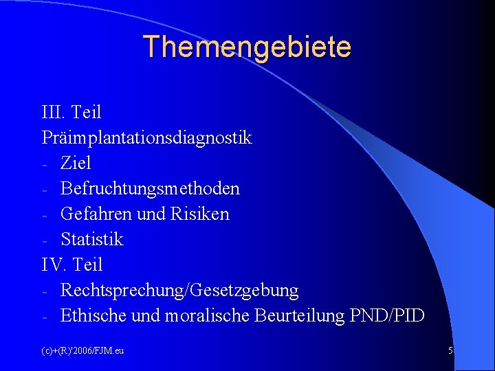 Themengebiete III. Teil Präimplantationsdiagnostik - Ziel - Befruchtungsmethoden - Gefahren und Risiken - Statistik