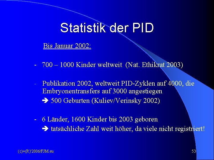 Statistik der PID Bis Januar 2002: - 700 – 1000 Kinder weltweit (Nat. Ethikrat