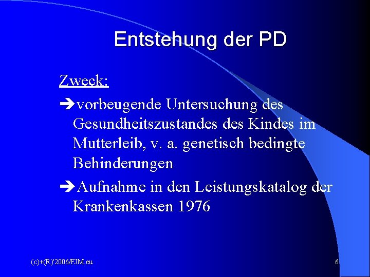Entstehung der PD Zweck: vorbeugende Untersuchung des Gesundheitszustandes Kindes im Mutterleib, v. a. genetisch Entstehung der PD Zweck: vorbeugende Untersuchung des Gesundheitszustandes Kindes im Mutterleib, v. a. genetisch