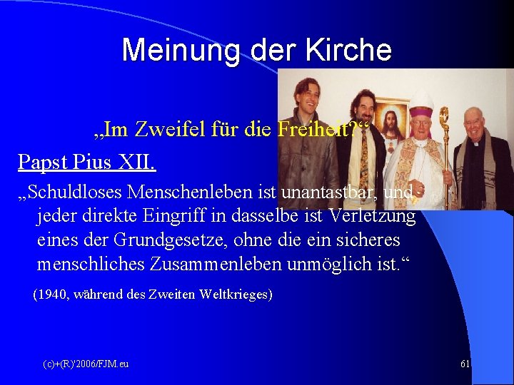 Meinung der Kirche „Im Zweifel für die Freiheit? “ Papst Pius XII. „Schuldloses Menschenleben Meinung der Kirche „Im Zweifel für die Freiheit? “ Papst Pius XII. „Schuldloses Menschenleben