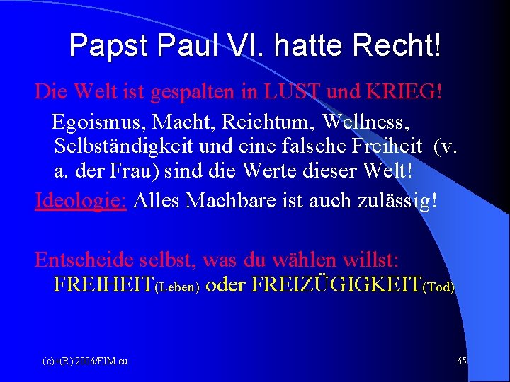 Papst Paul VI. hatte Recht! Die Welt ist gespalten in LUST und KRIEG! Egoismus,