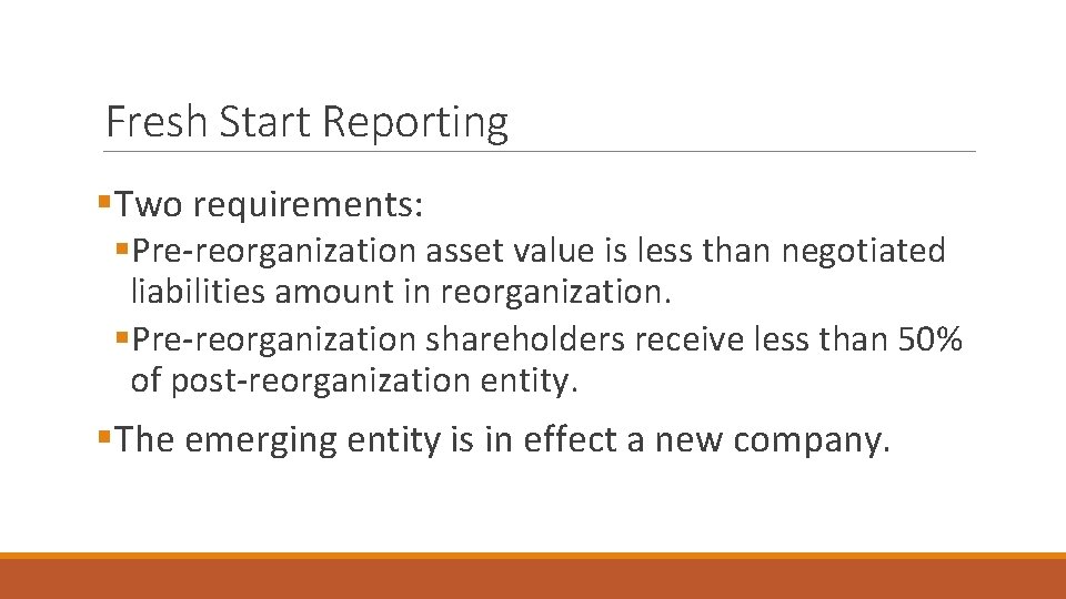 Fresh Start Reporting §Two requirements: §Pre-reorganization asset value is less than negotiated liabilities amount