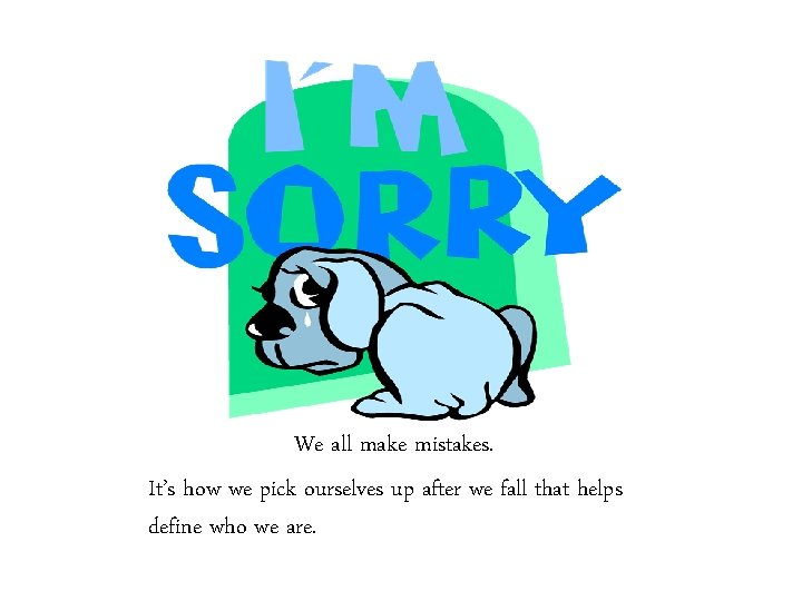 We all make mistakes. It’s how we pick ourselves up after we fall that We all make mistakes. It’s how we pick ourselves up after we fall that