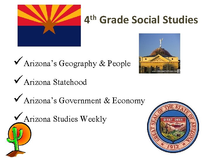 4 th Grade Social Studies üArizona’s Geography & People üArizona Statehood üArizona’s Government & 4 th Grade Social Studies üArizona’s Geography & People üArizona Statehood üArizona’s Government &