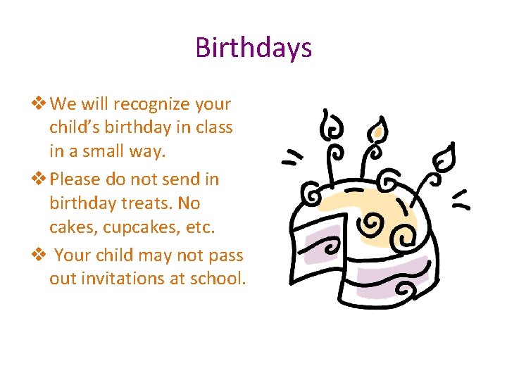Birthdays v We will recognize your child’s birthday in class in a small way. Birthdays v We will recognize your child’s birthday in class in a small way.