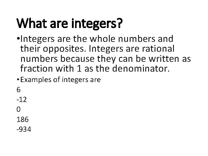 What are integers? • Integers are the whole numbers and their opposites. Integers are