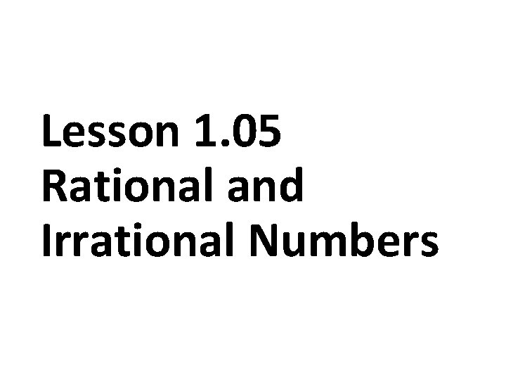 Lesson 1. 05 Rational and Irrational Numbers 