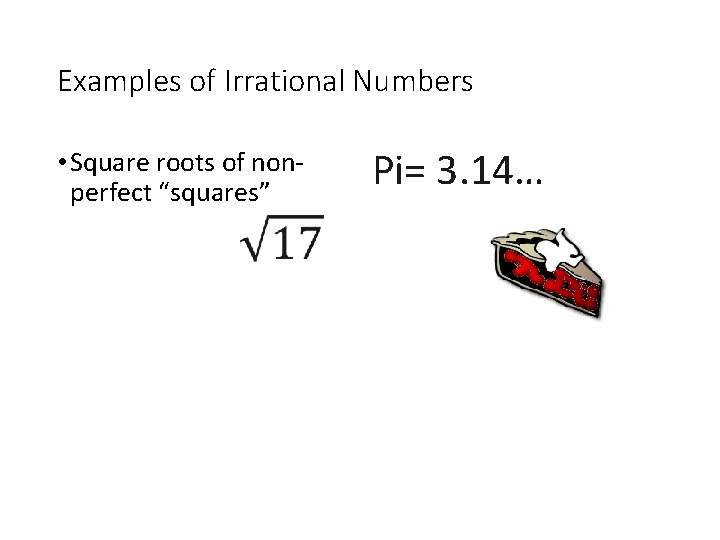 Examples of Irrational Numbers • Square roots of nonperfect “squares” Pi= 3. 14… 