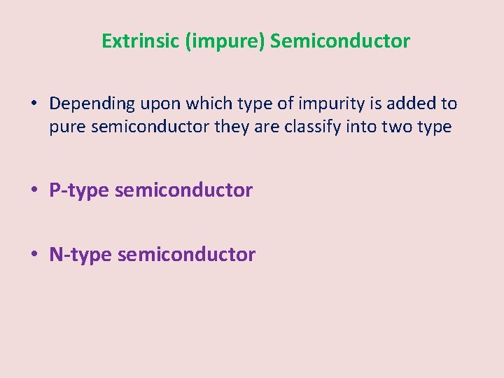 Extrinsic (impure) Semiconductor • Depending upon which type of impurity is added to pure