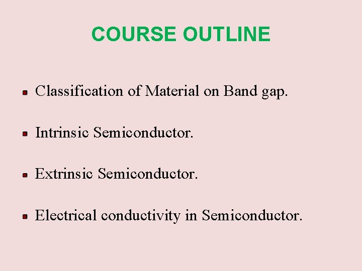 COURSE OUTLINE Classification of Material on Band gap. Intrinsic Semiconductor. Extrinsic Semiconductor. Electrical conductivity