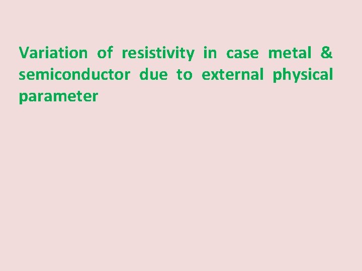 Variation of resistivity in case metal & semiconductor due to external physical parameter 