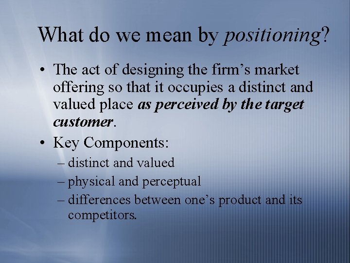 What do we mean by positioning? • The act of designing the firm’s market
