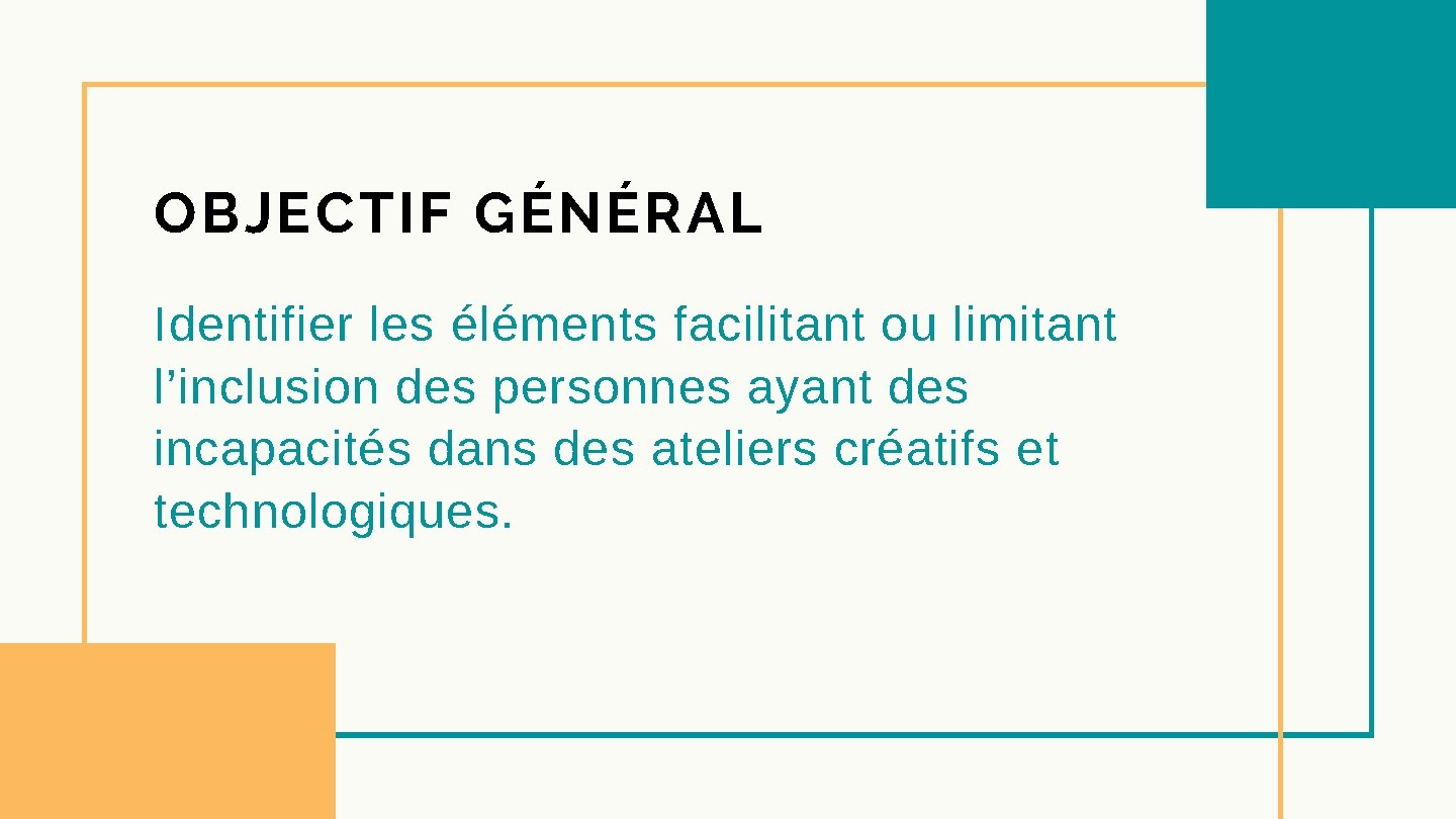 OBJECTIF GÉNÉRAL Identifier les éléments facilitant ou limitant l’inclusion des personnes ayant des incapacités