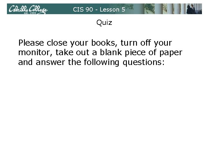 CIS 90 - Lesson 5 Quiz Please close your books, turn off your monitor, CIS 90 - Lesson 5 Quiz Please close your books, turn off your monitor,