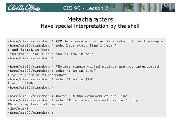 CIS 90 - Lesson 2 Metacharacters Have special interpretation by the shell /home/cis 90/simmsben CIS 90 - Lesson 2 Metacharacters Have special interpretation by the shell /home/cis 90/simmsben