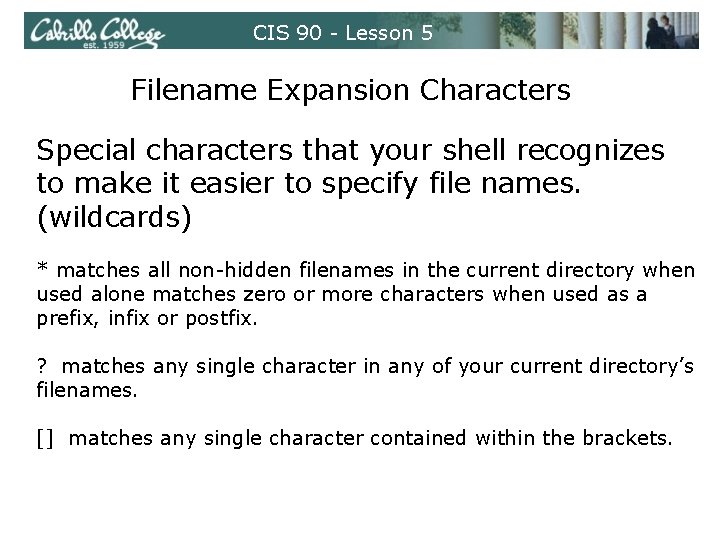 CIS 90 - Lesson 5 Filename Expansion Characters Special characters that your shell recognizes CIS 90 - Lesson 5 Filename Expansion Characters Special characters that your shell recognizes