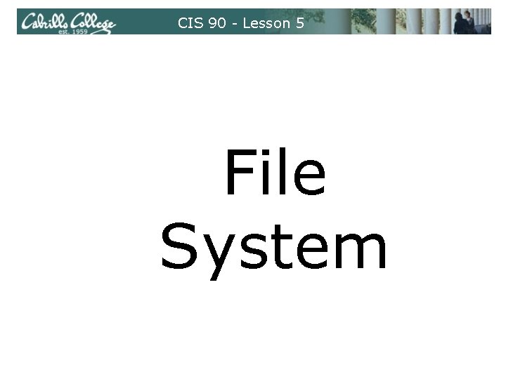 CIS 90 - Lesson 5 File System CIS 90 - Lesson 5 File System