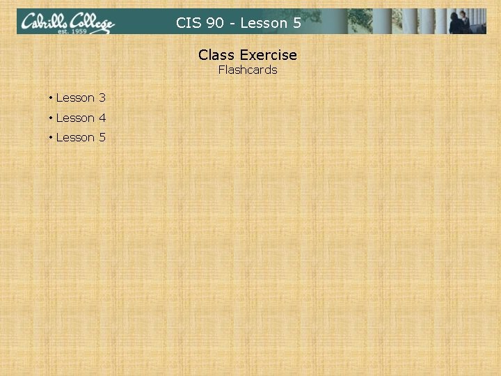 CIS 90 - Lesson 5 Class Exercise Flashcards • Lesson 3 • Lesson 4 CIS 90 - Lesson 5 Class Exercise Flashcards • Lesson 3 • Lesson 4