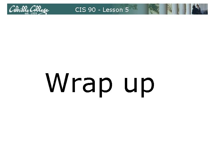 CIS 90 - Lesson 5 Wrap up CIS 90 - Lesson 5 Wrap up