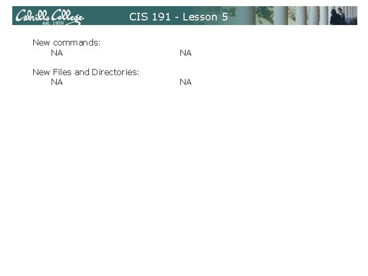 CIS 191 - Lesson 5 New commands: NA NA New Files and Directories: NA CIS 191 - Lesson 5 New commands: NA NA New Files and Directories: NA
