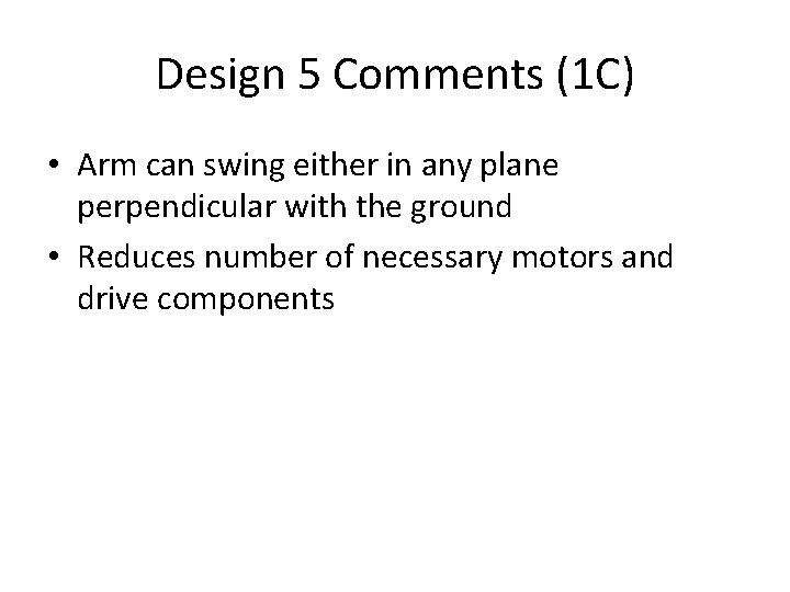 Design 5 Comments (1 C) • Arm can swing either in any plane perpendicular