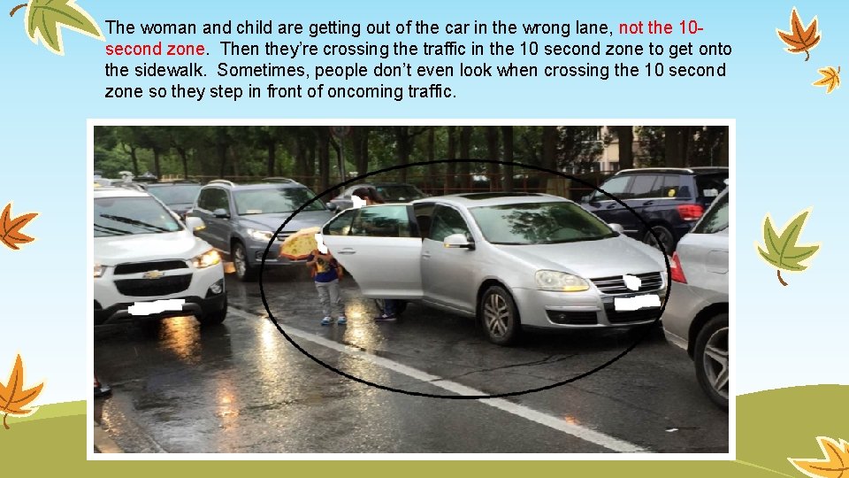 The woman and child are getting out of the car in the wrong lane,