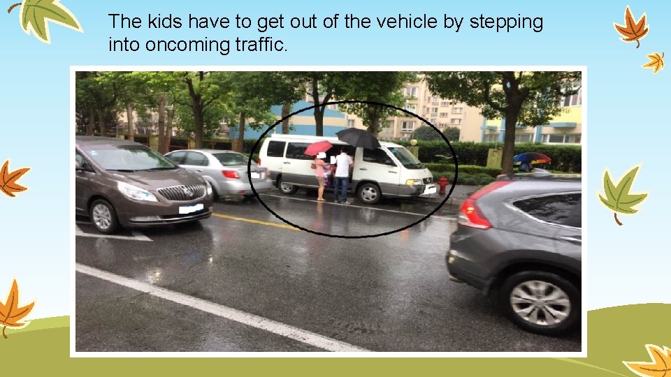 The kids have to get out of the vehicle by stepping into oncoming traffic.
