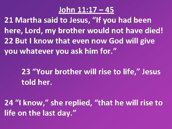 John 11: 17 – 45 21 Martha said to Jesus, “If you had been